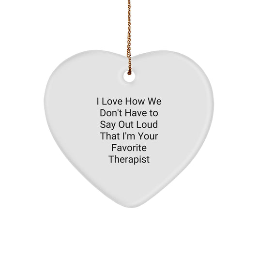 Funny Therapist Gifts, I Love How We Don't Have To Say Out Loud That I'm Your Favorite Therapist, Heart Ornament for Christmas, Gifts from Friends to Coworkers - Image 1