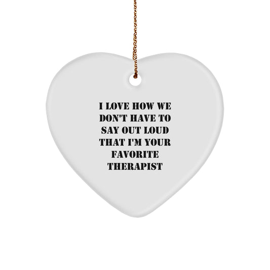 Funny Therapist Gifts from Men to Favorite Therapist, Heart Ornament with 'I Love How We Don't Have To Say Out Loud That I'm Your Favorite Therapist' Quote, Christmas Unique - Image 1