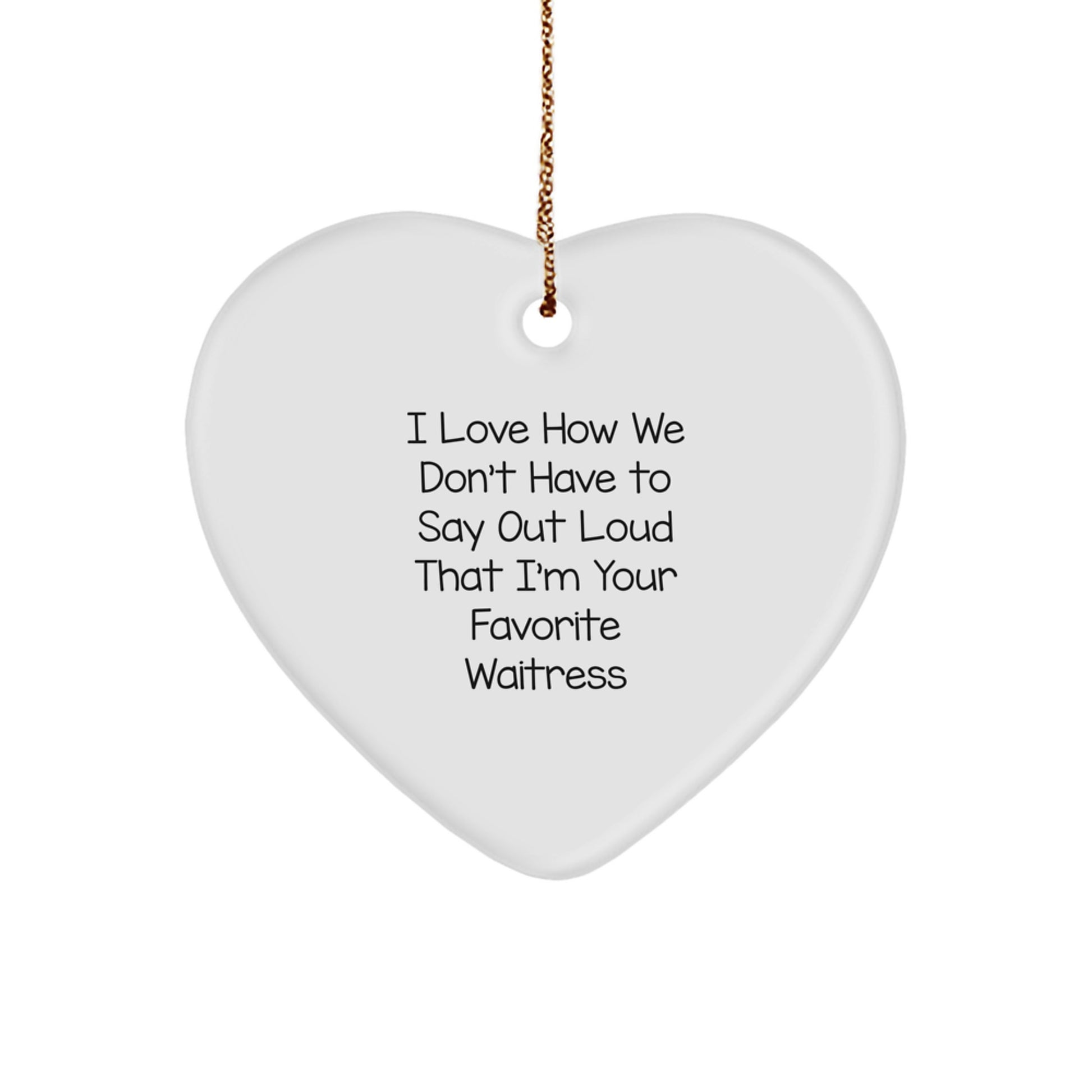 Funny Waitress Gifts from Family - 'I Love How We Don't Have To Say Out Loud That I'm Your Favorite Waitress' Heart Ornament for Christmas - Image 1