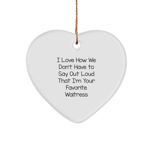 Funny Waitress Gifts from Family - 'I Love How We Don't Have To Say Out Loud That I'm Your Favorite Waitress' Heart Ornament for Christmas - Image 1