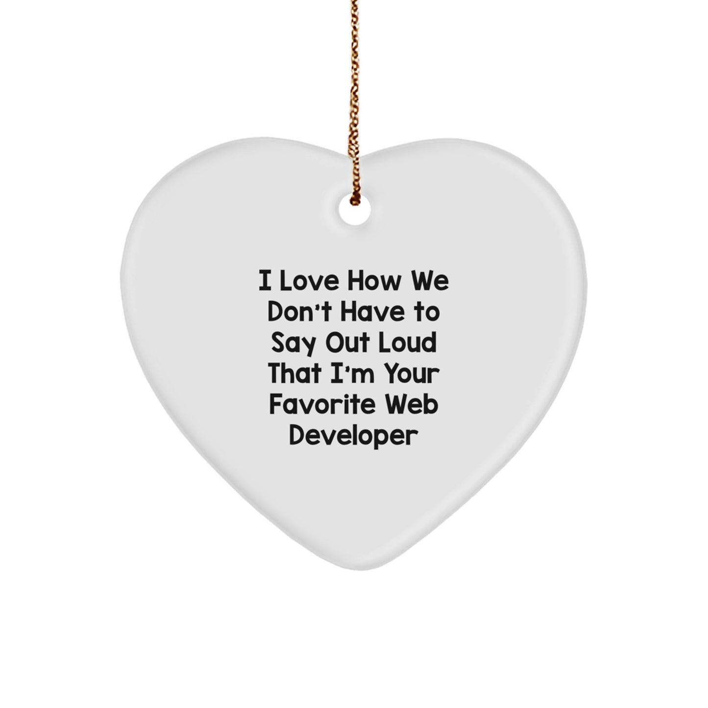 Funny Web Developer Gifts from Friends - I Love How We Don't Have To Say Out Loud That I'm Your Favorite Web Developer Heart Ornament for Men, Women, or Coworkers - Christmas Unique Gifts - Image 1