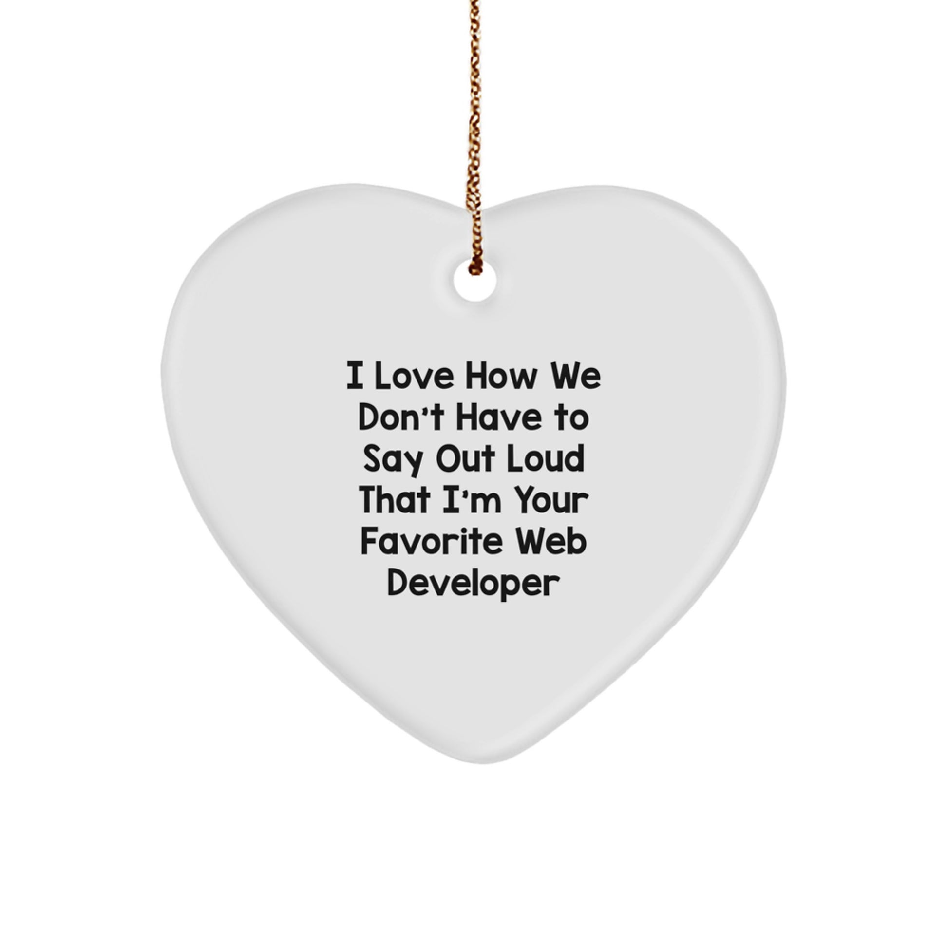 Funny Web Developer Gifts from Friends - I Love How We Don't Have To Say Out Loud That I'm Your Favorite Web Developer Heart Ornament for Men, Women, or Coworkers - Christmas Unique Gifts - Image 1