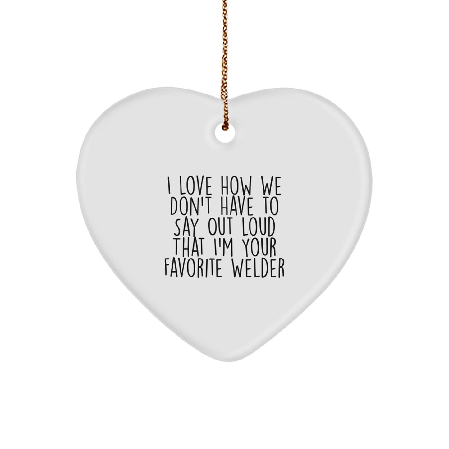 Welders' Favorite Gift, Funny Quote Heart Ornament, Gifts from Men to Friends, Family, or Coworkers for Christmas - Image 1