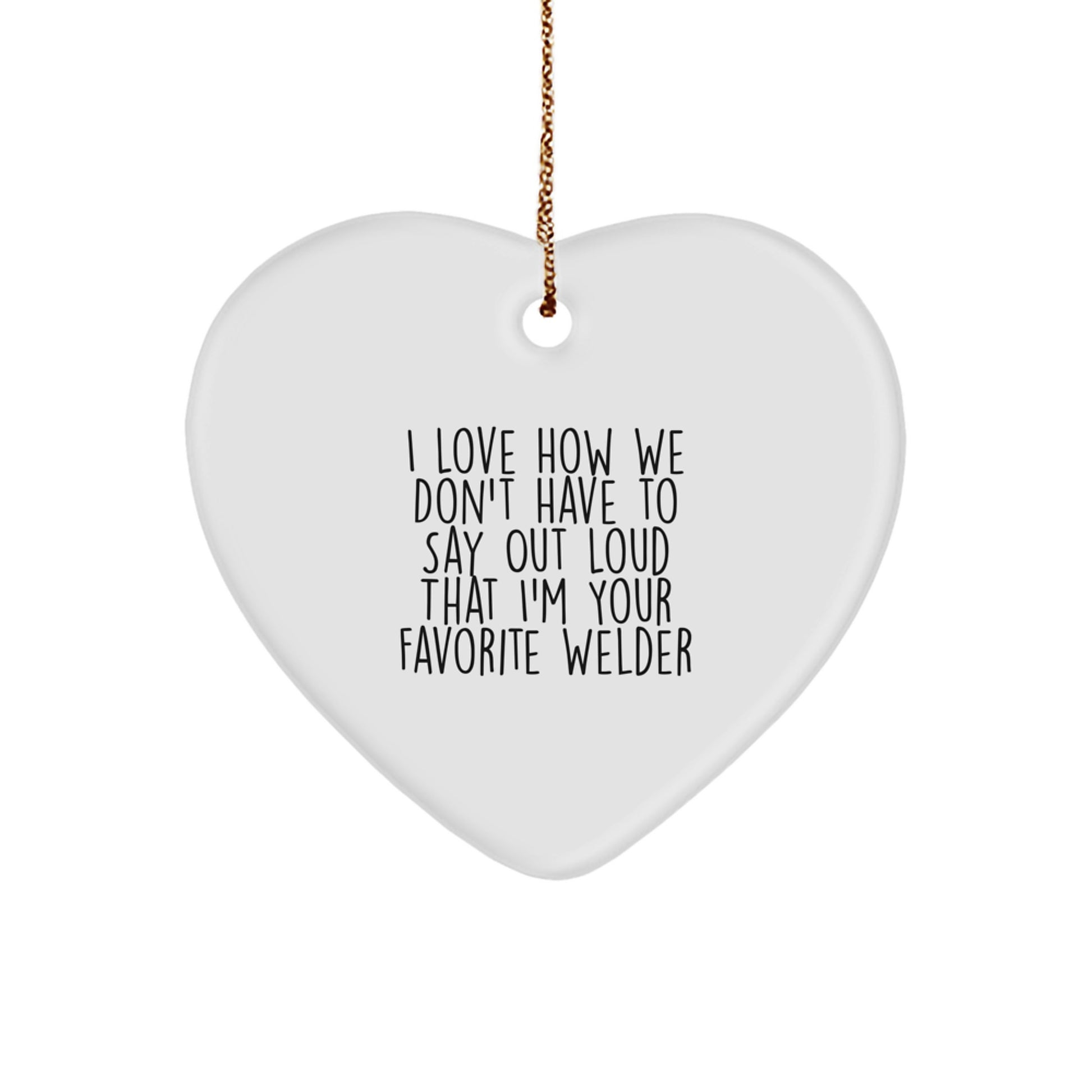 Welders' Favorite Gift, Funny Quote Heart Ornament, Gifts from Men to Friends, Family, or Coworkers for Christmas - Image 1