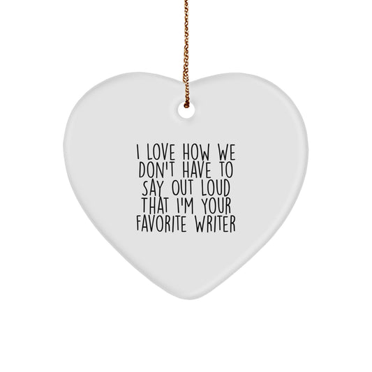 Funny Writer Gift - I Love How We Don't Have To Say Out Loud That I'm Your Favorite Writer, Heart Ornament for Writer, Gifts from Friends, Family, or Coworkers, Christmas Unique Presents - Image 1