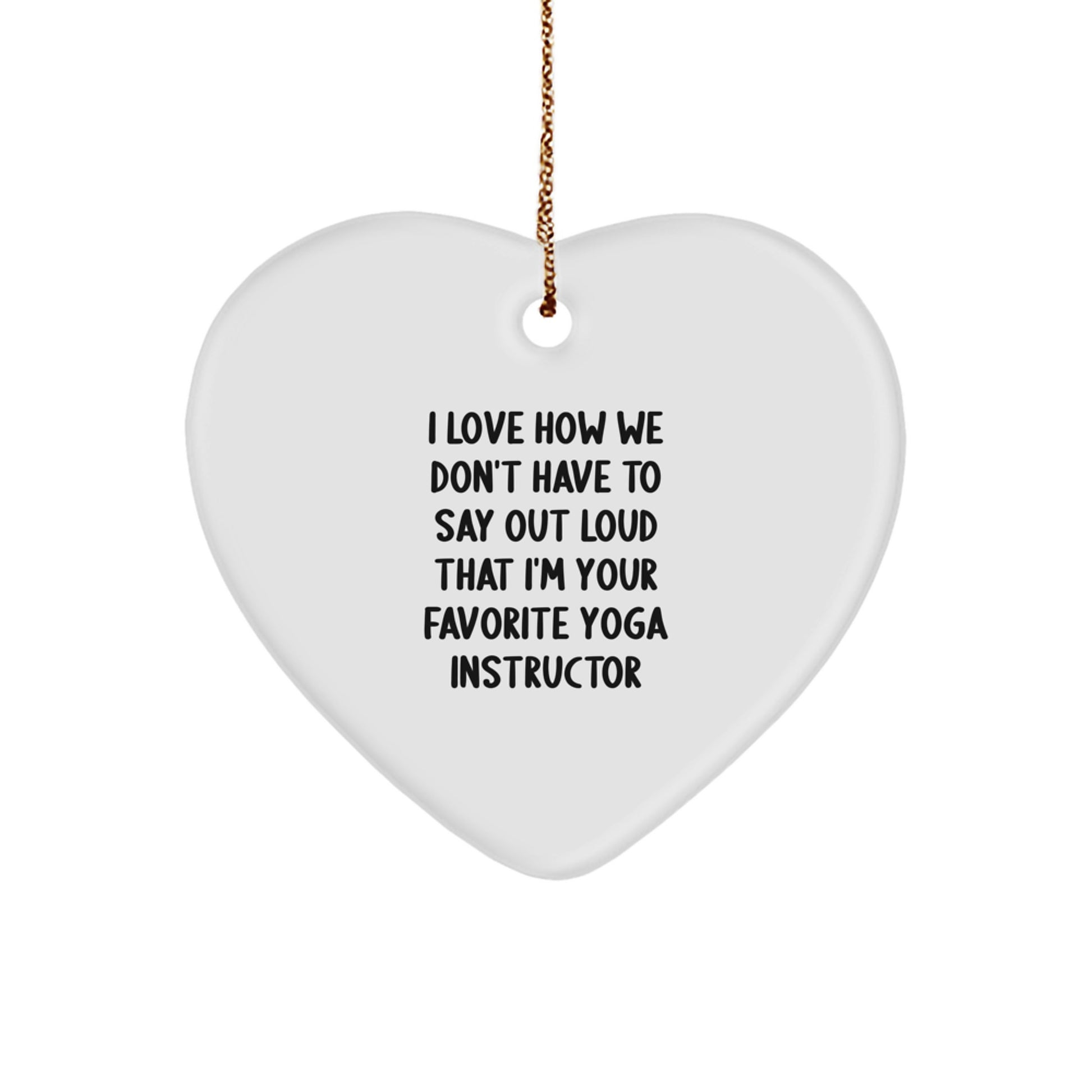 Funny Yoga Instructor Gifts from Friends - I Love How We Don't Have To Say Out Loud That I'm Your Favorite Yoga Instructor Heart Ornament for Christmas - Image 1