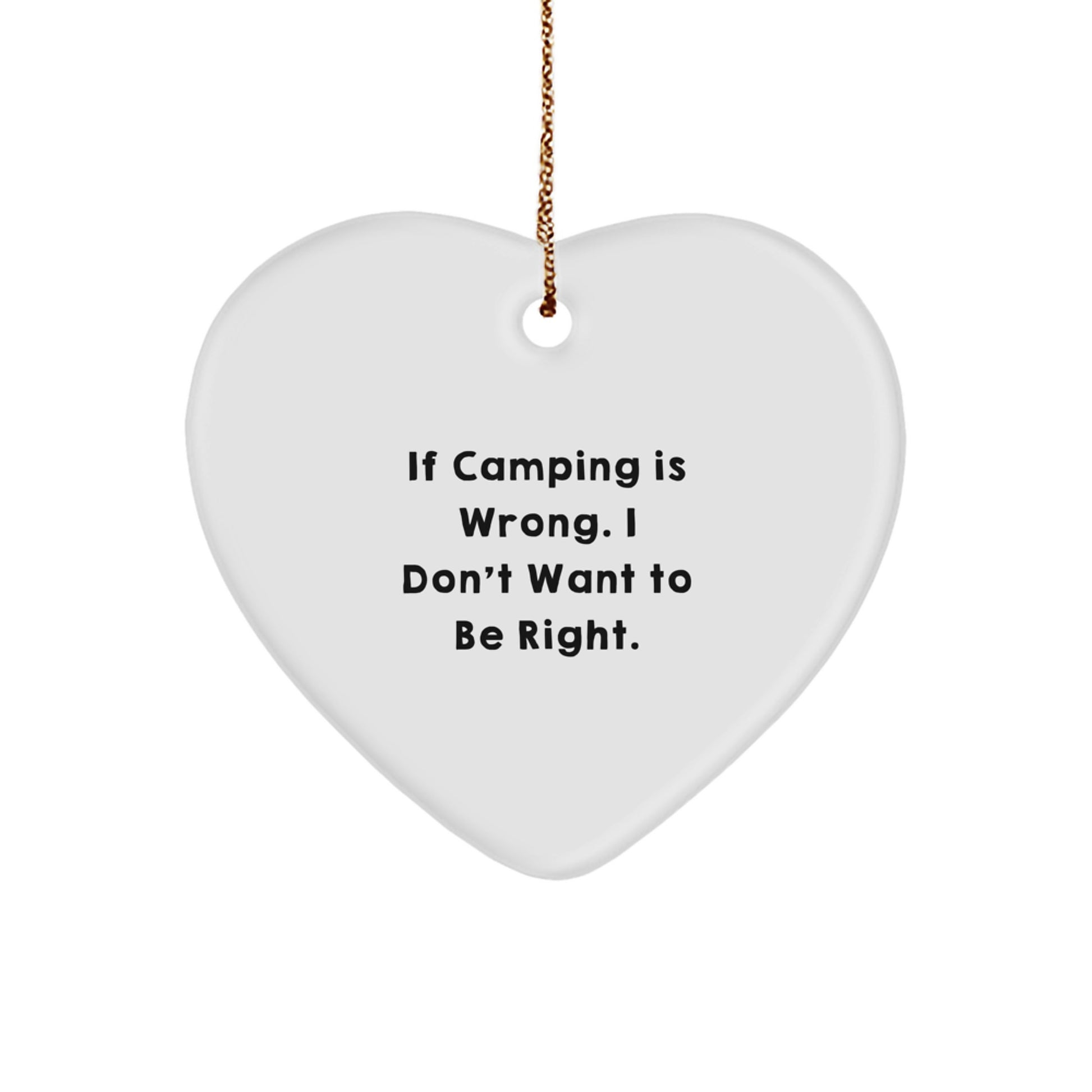 Camping Humor Gifts for Friends and Family - 'If Camping Is Wrong. I Don't Want To Be Right.' Heart Ornament - Image 1
