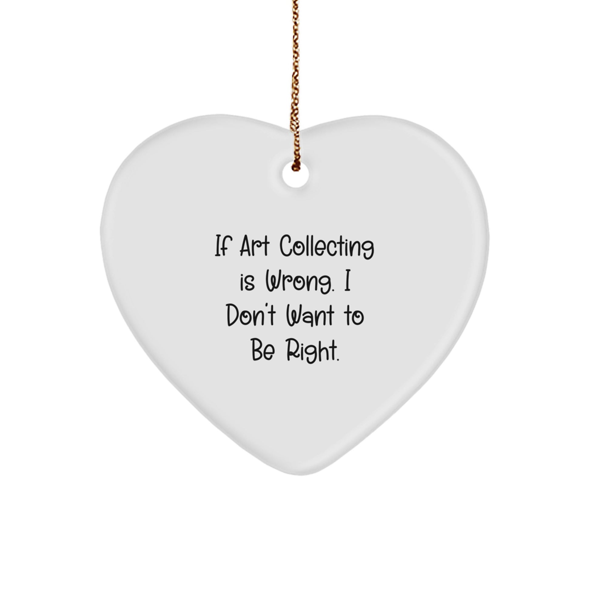 Funny Art Collecting Gifts from Friends for Women - Heart Ornament with 'If Art Collecting Is Wrong. I Don't Want To Be Right.' Quote for Christmas - Image 1