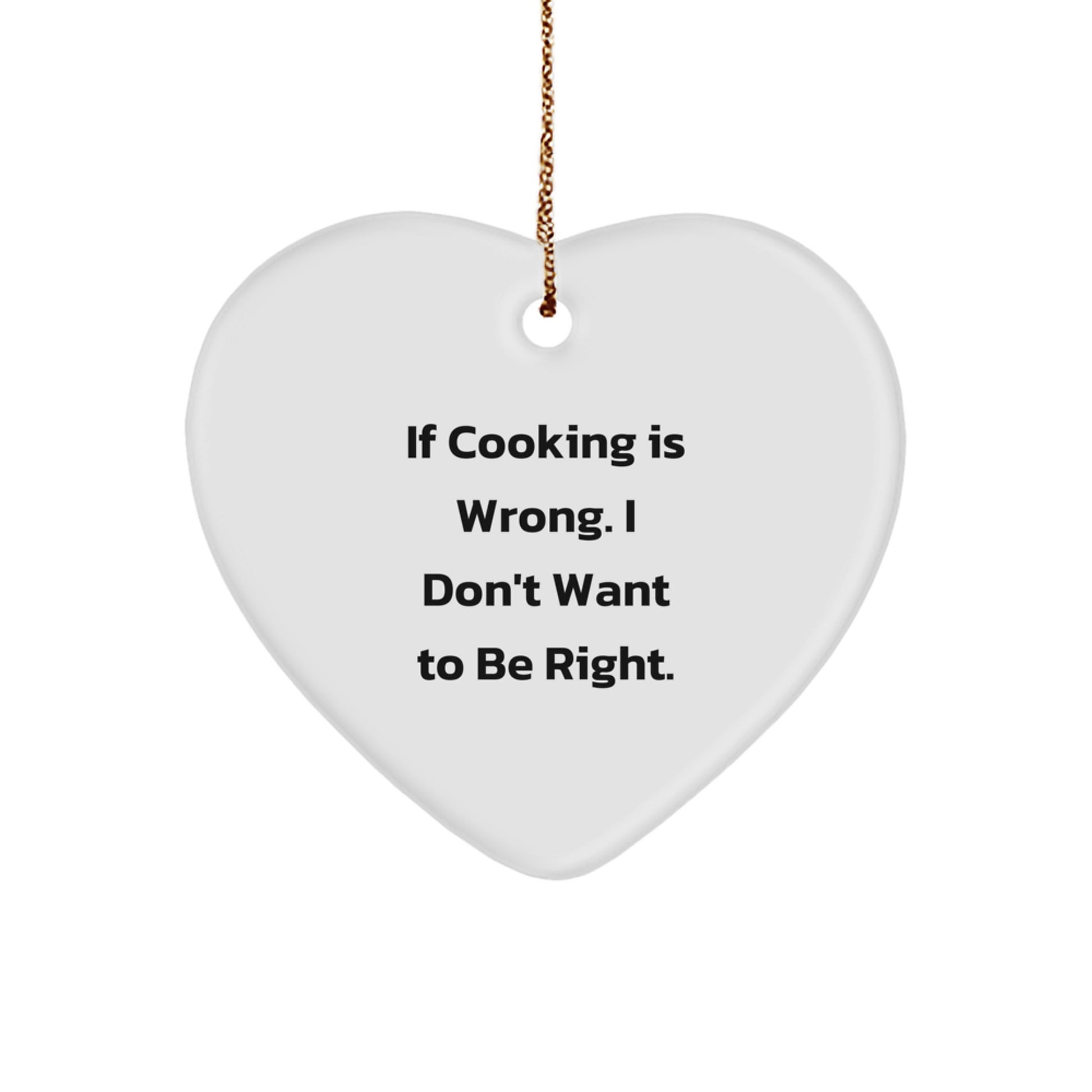 Funny Cooking Gifts for Friends, Coworkers, or Family - 'If Cooking Is Wrong, I Don't Want To Be Right' Heart Ornament for Christmas - Image 1