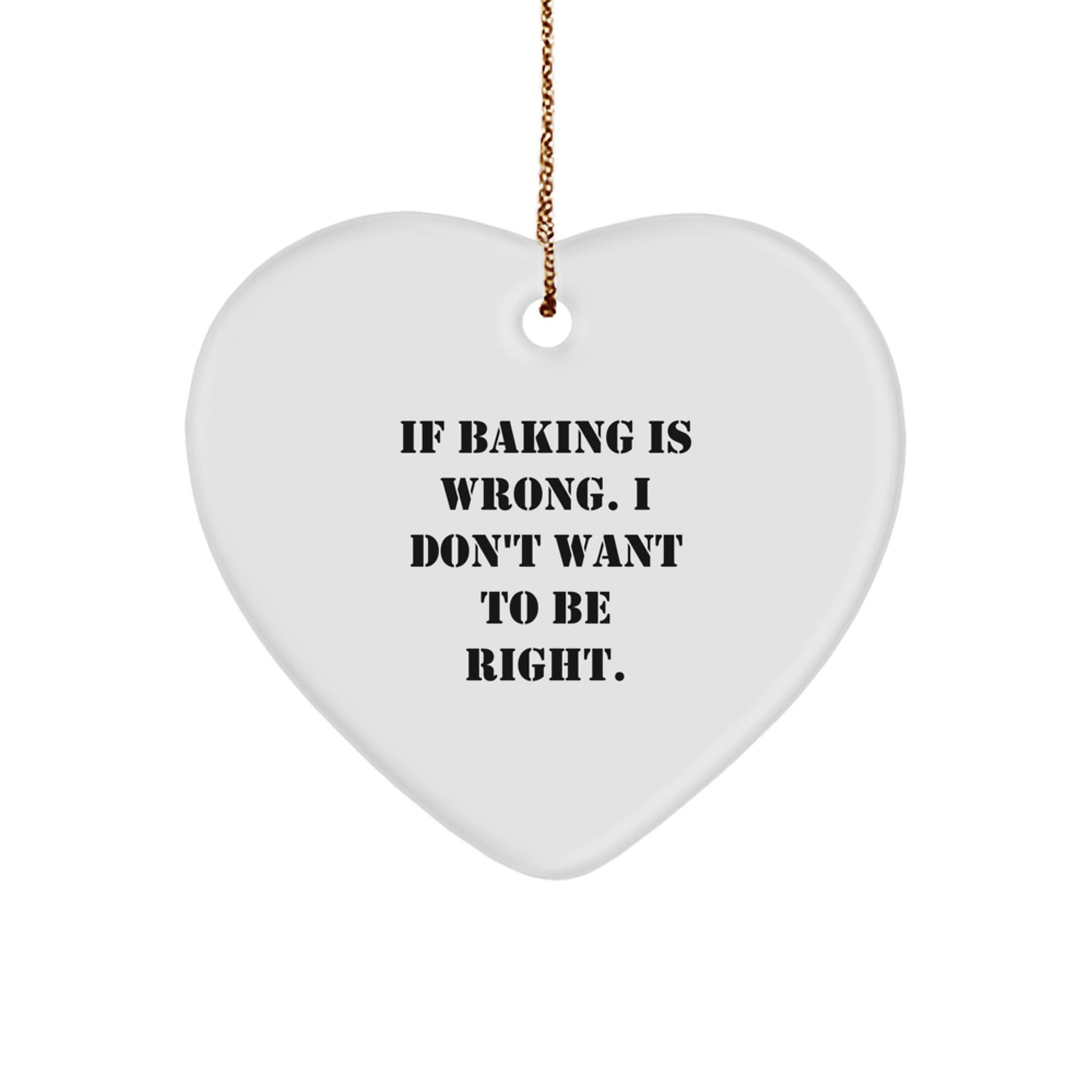 Funny Baking Gifts for Christmas - 'If Baking Is Wrong. I Don't Want To Be Right.' Heart Ornament Gifts from Friends - Image 1