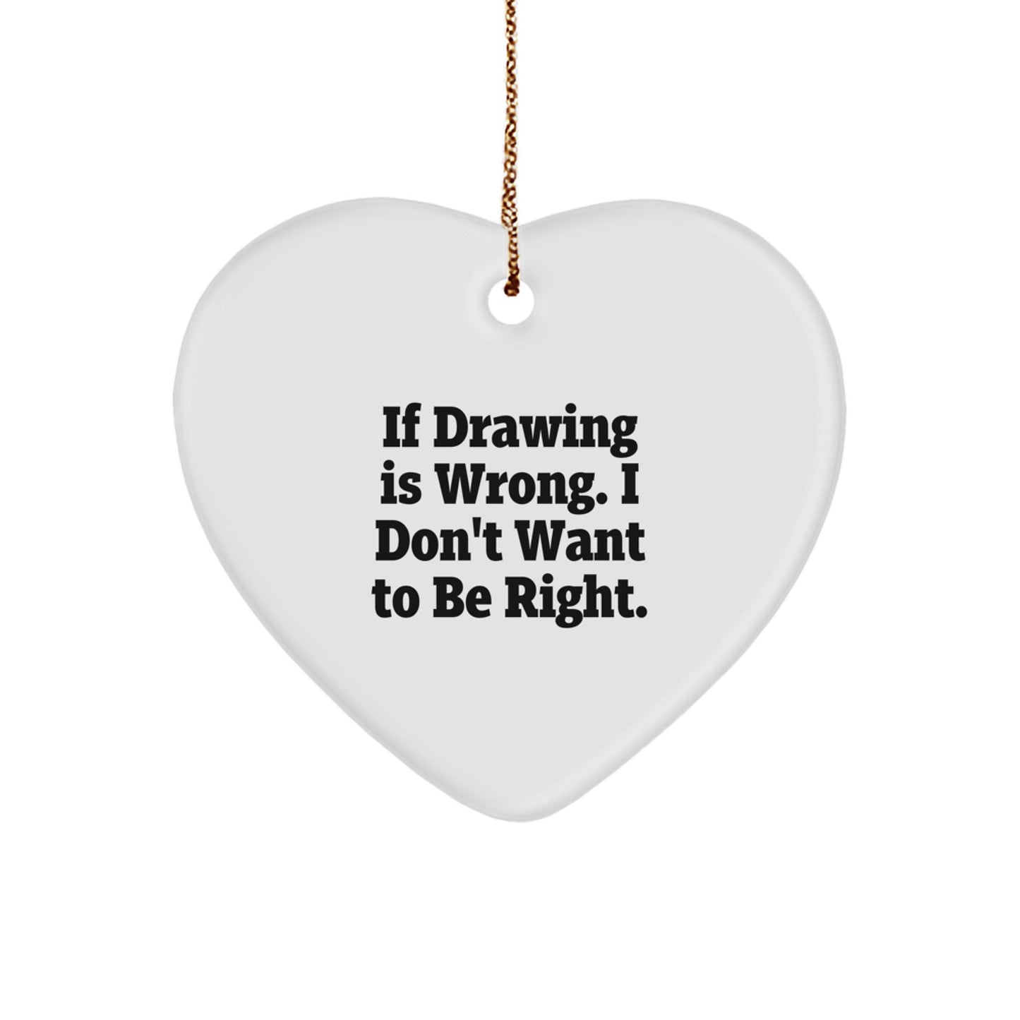 Funny Drawing Gifts for Christmas - 'If Drawing Is Wrong. I Don't Want To Be Right.' Heart Ornament for Drawing Enthusiasts from Friends, Coworkers, or Family - Image 1