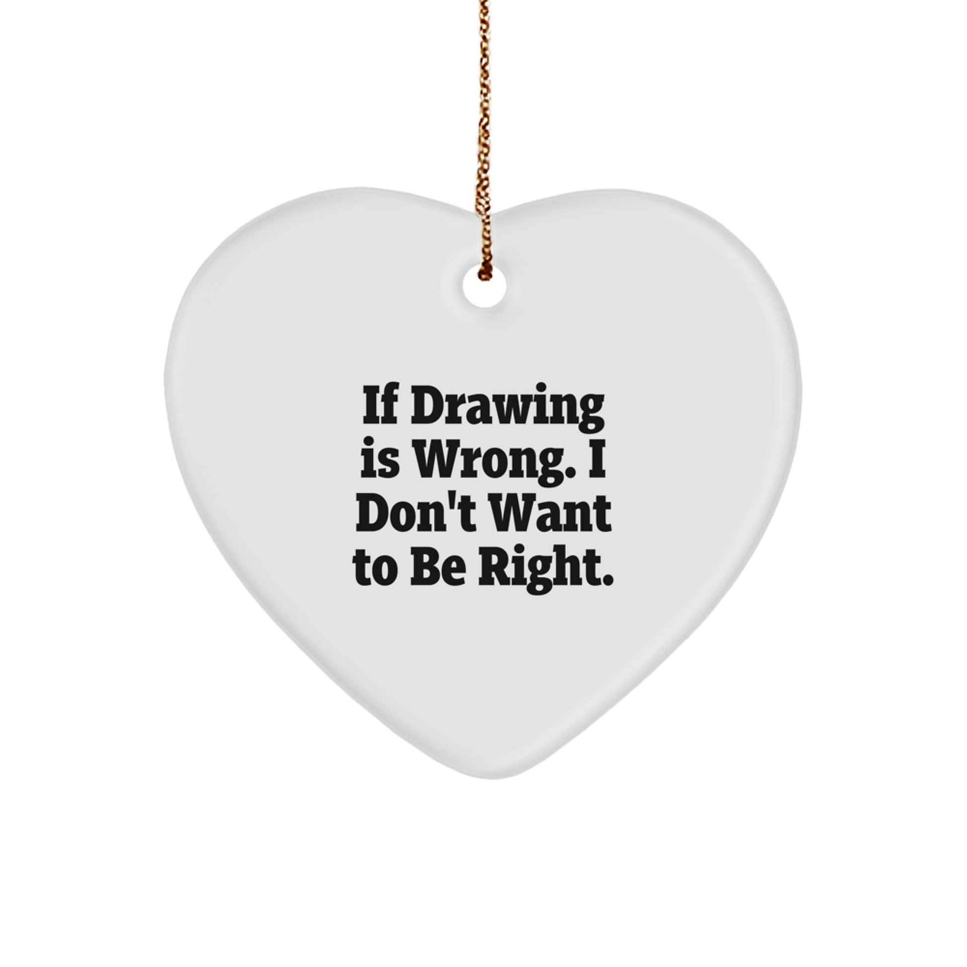 Funny Drawing Gifts for Christmas - 'If Drawing Is Wrong. I Don't Want To Be Right.' Heart Ornament for Drawing Enthusiasts from Friends, Coworkers, or Family - Image 1