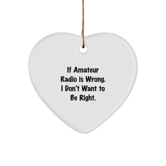 Amateur Radio Humor Gifts from Friends for Christmas - Heart Ornament If Amateur Radio is Wrong I Don't Want to Be Right, Funny Quote, Christmas Unique Gifts - Image 1