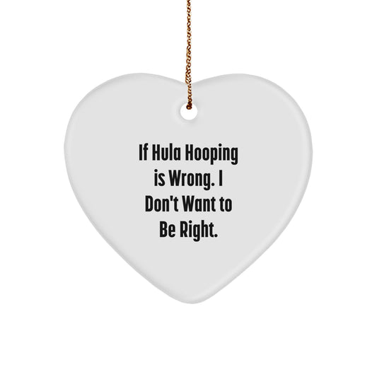 Hula Hooping Gifts from Friends, Funny Heart Ornament, If Hula Hooping Is Wrong. I Don't Want To Be Right., Perfect Christmas Unique Gifts for Hula Hooping Enthusiasts, Women, or Men - Image 1