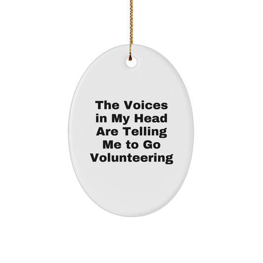 Funny Volunteering Gifts from Friends - Oval Ornament with 'The Voices In My Head Are Telling Me To Go Volunteering' Quote for Volunteering Enthusiasts at Christmas - Image 1