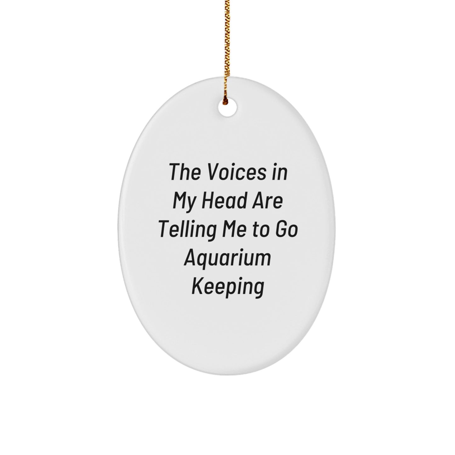 Funny Aquarium Keeping Gifts for Friends, Oval Ornament from Gifts from Men, The Voices In My Head Are Telling Me To Go Aquarium Keeping - Image 1