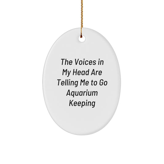 Funny Aquarium Keeping Gifts for Friends, Oval Ornament from Gifts from Men, The Voices In My Head Are Telling Me To Go Aquarium Keeping - Image 1