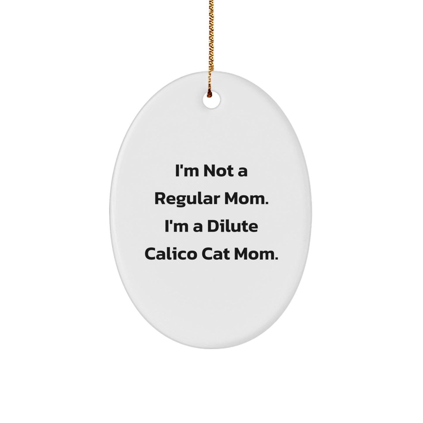 Dilute Calico Cat Oval Ornament Funny Mom Gifts for Christmas, Gifts from Family to Dilute Calico Cat Lover with I'm Not A Regular Mom. I'm A Dilute Calico Cat Mom. Quote - Image 1