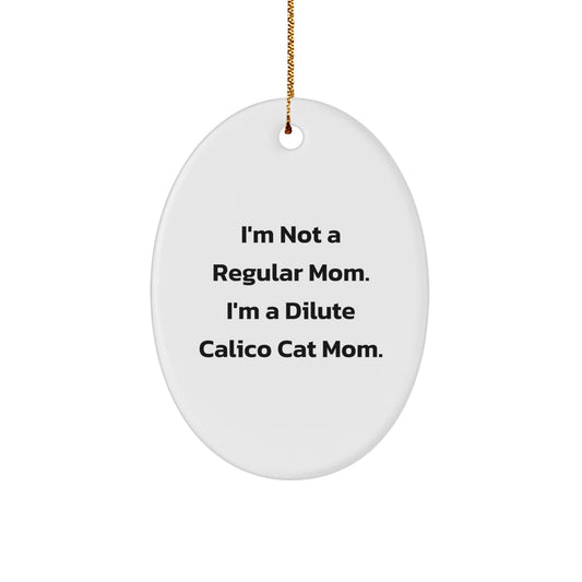 Dilute Calico Cat Oval Ornament Funny Mom Gifts for Christmas, Gifts from Family to Dilute Calico Cat Lover with I'm Not A Regular Mom. I'm A Dilute Calico Cat Mom. Quote - Image 1
