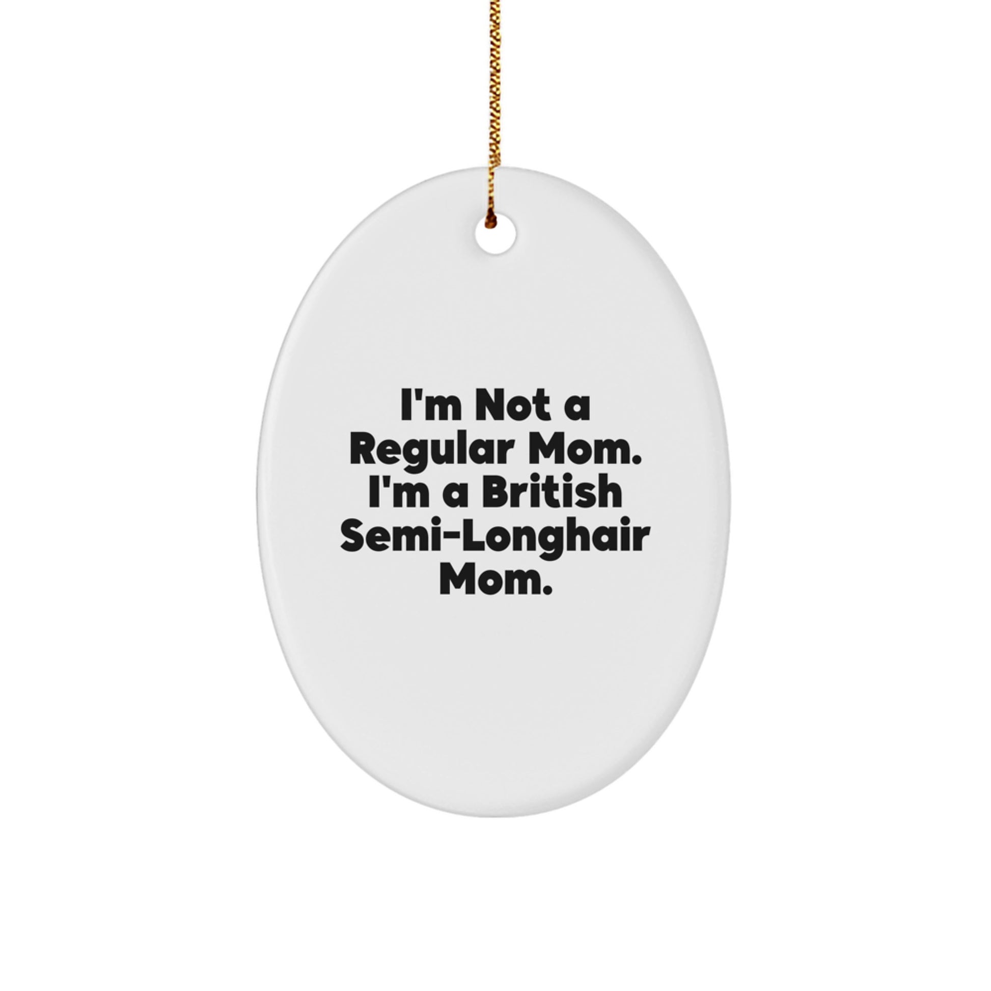 British Semi-Longhair Cat Lover Gifts from Mom, Funny Oval Ornament for Christmas, 'I'm Not A Regular Mom. I'm A British Semi-Longhair Mom.' - Image 1