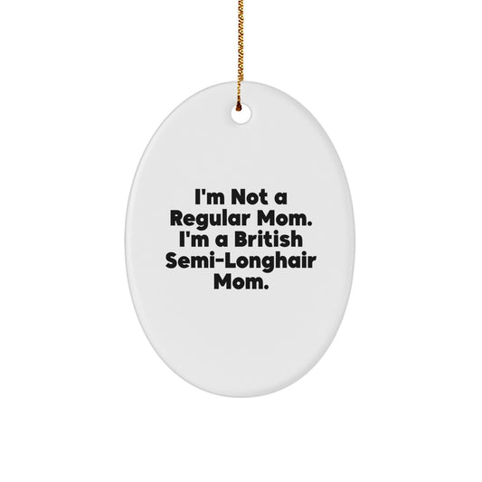 British Semi-Longhair Cat Lover Gifts from Mom, Funny Oval Ornament for Christmas, 'I'm Not A Regular Mom. I'm A British Semi-Longhair Mom.' - Image 1