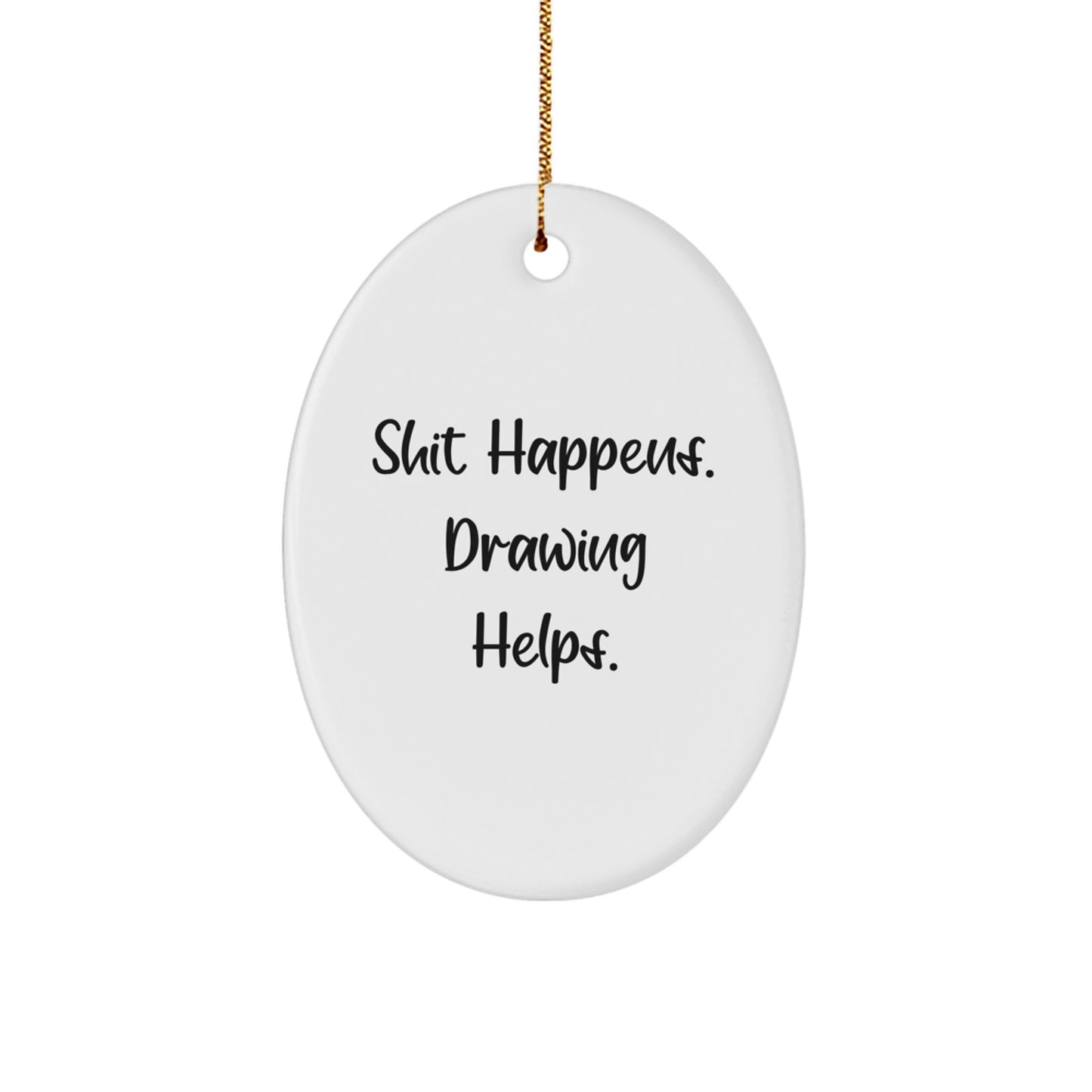 Funny Drawing Gifts for Friends and Family - Oval Ornament Shit Happens. Drawing Helps. Christmas Unique Gifts from Men and Women - Image 1