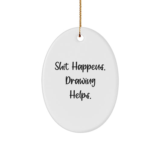 Funny Drawing Gifts for Friends and Family - Oval Ornament Shit Happens. Drawing Helps. Christmas Unique Gifts from Men and Women - Image 1
