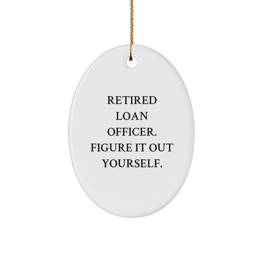 Funny Loan Officer Gifts from Friends for Christmas - 'Retired Loan Officer. Figure It Out Yourself.' Oval Ornament for Men or Women - Image 1
