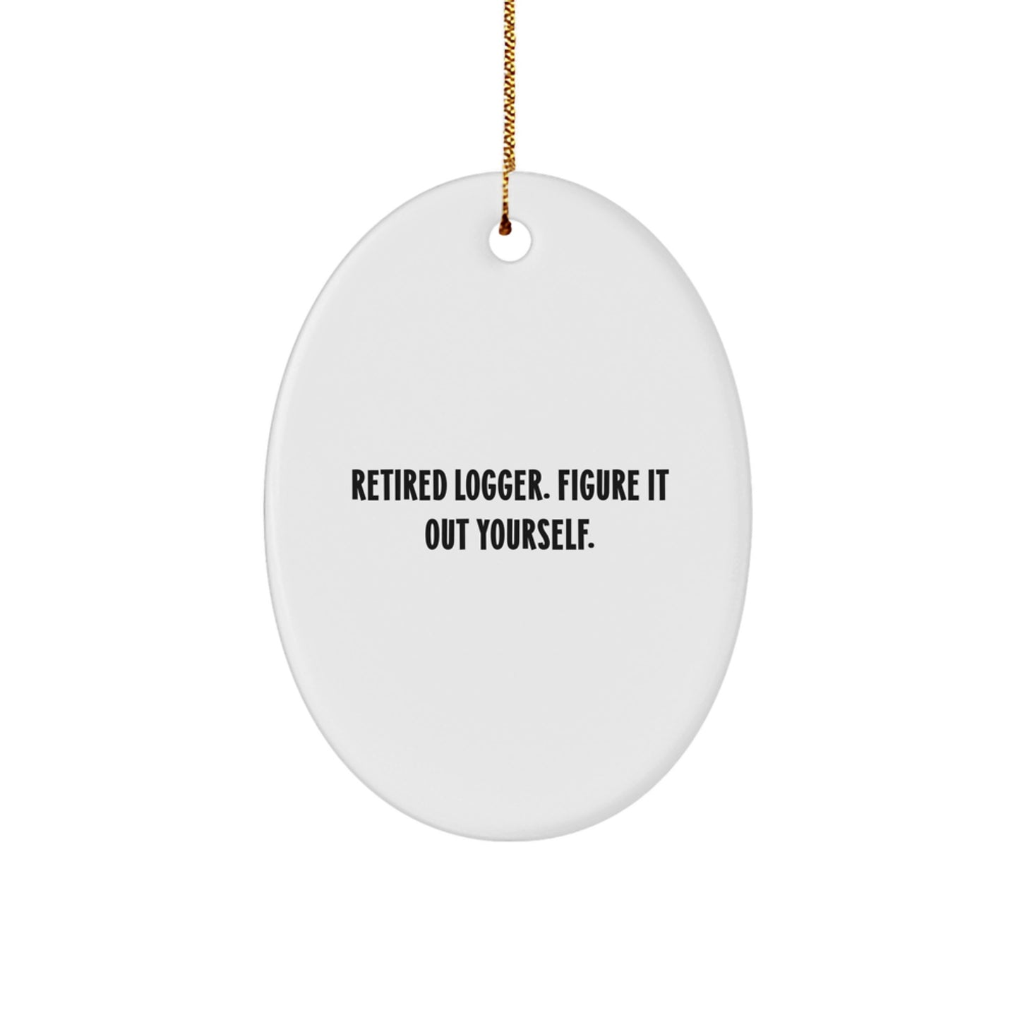 Funny Logger Gifts for Men, Oval Ornament, Retired Logger Figure It Out Yourself - Image 1