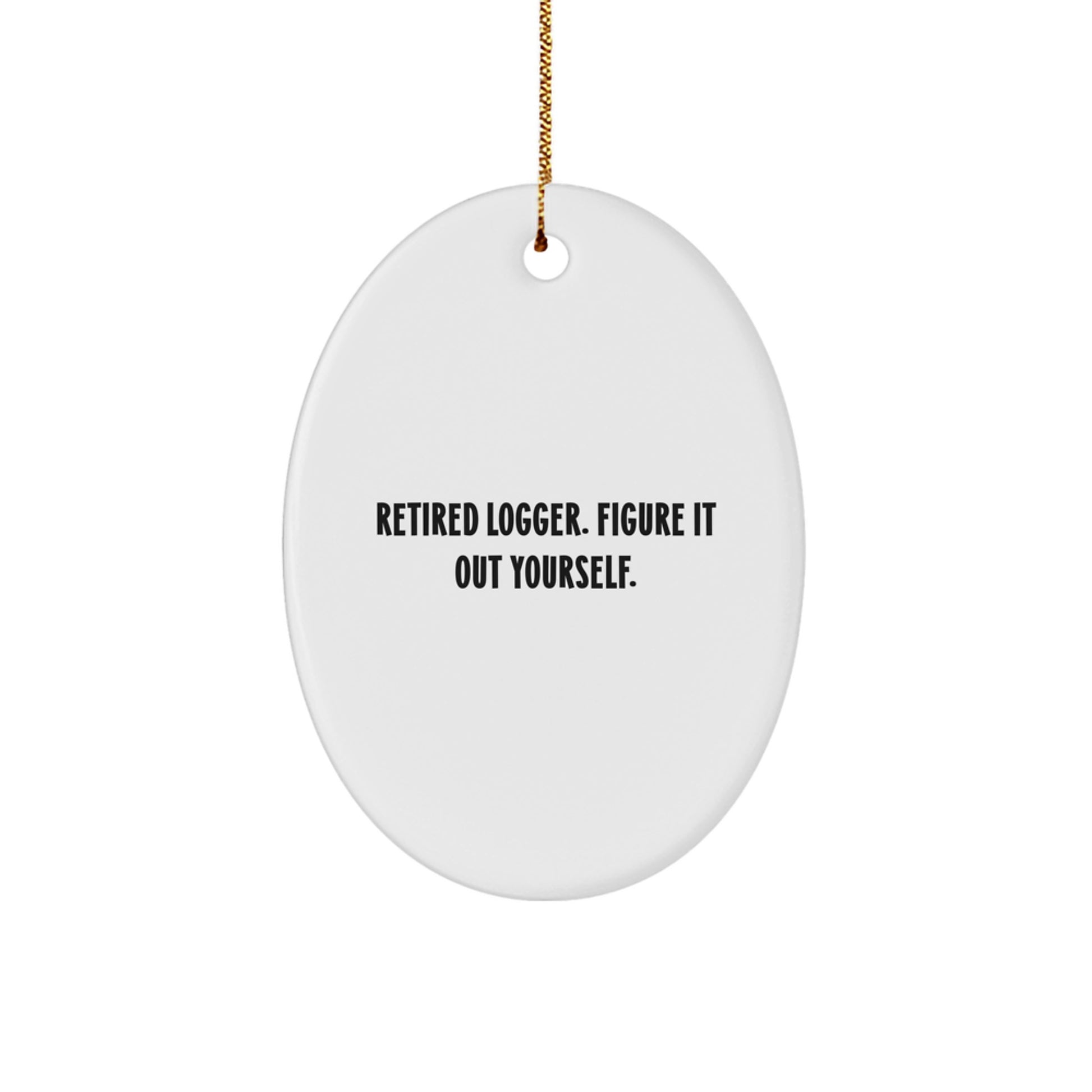 Funny Logger Gifts for Men, Oval Ornament, Retired Logger Figure It Out Yourself - Image 1
