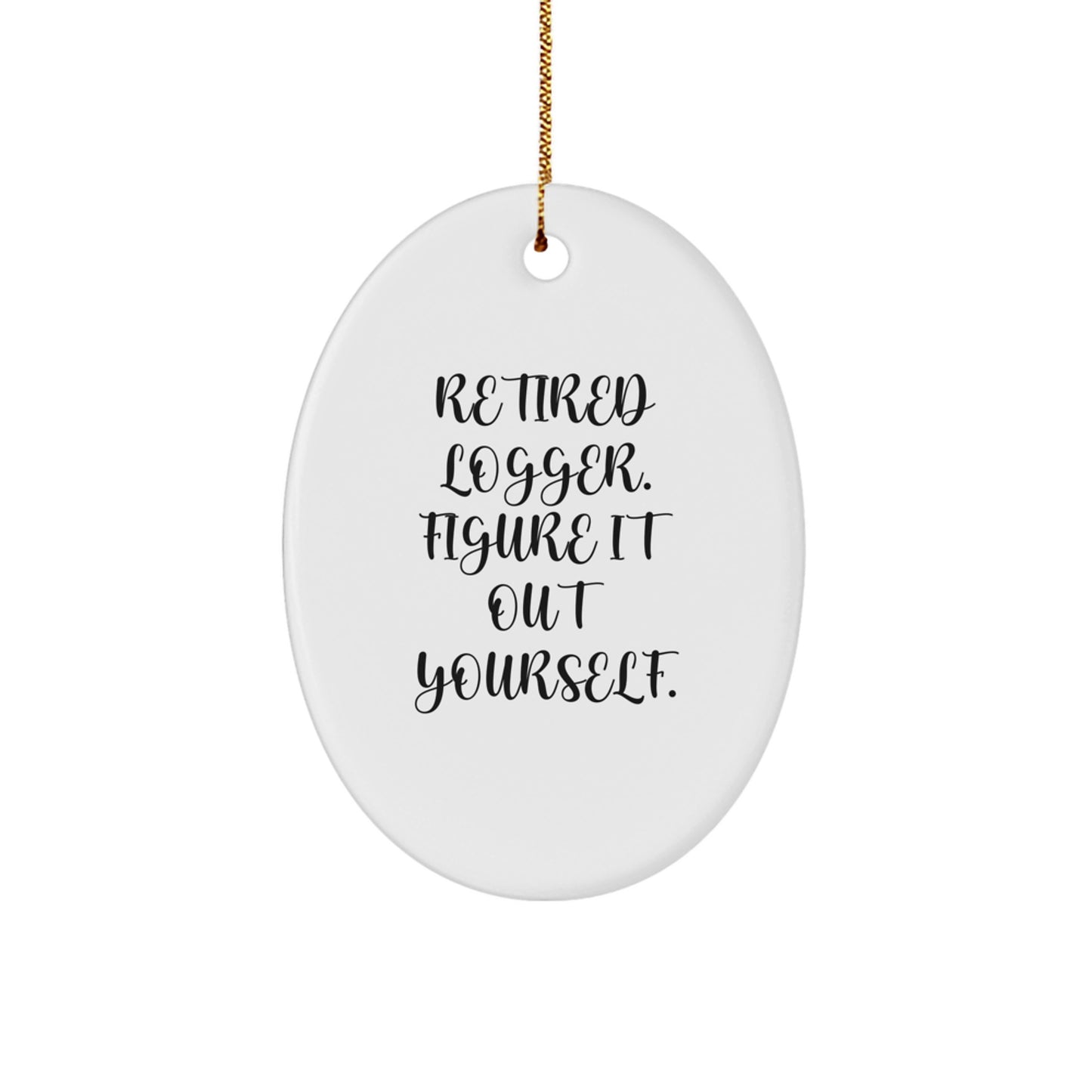 Funny Logger Gifts from Men for Friends and Family - Logger Oval Ornament - Retired Logger Figure It Out Yourself - Image 1