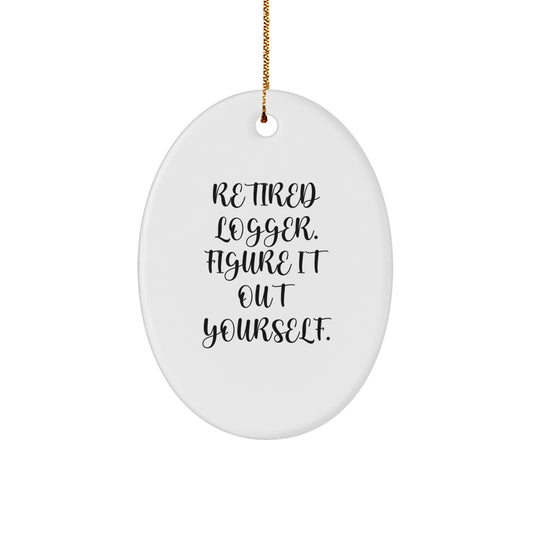 Funny Logger Gifts from Men for Friends and Family - Logger Oval Ornament - Retired Logger Figure It Out Yourself - Image 1