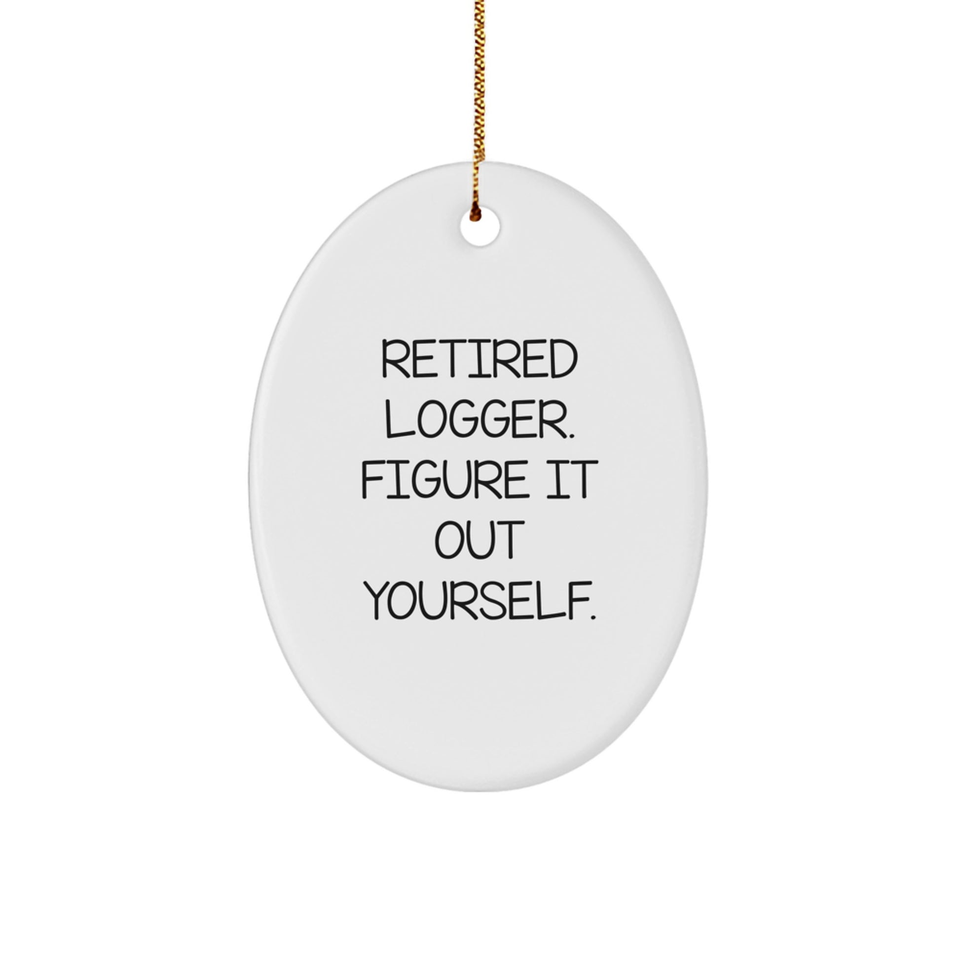 Funny Logger Christmas Unique Gift for Him, Logger Oval Ornament, Retired Logger Figure It Out, Unique Gifts for Men, Logger Enthusiasts - Image 1