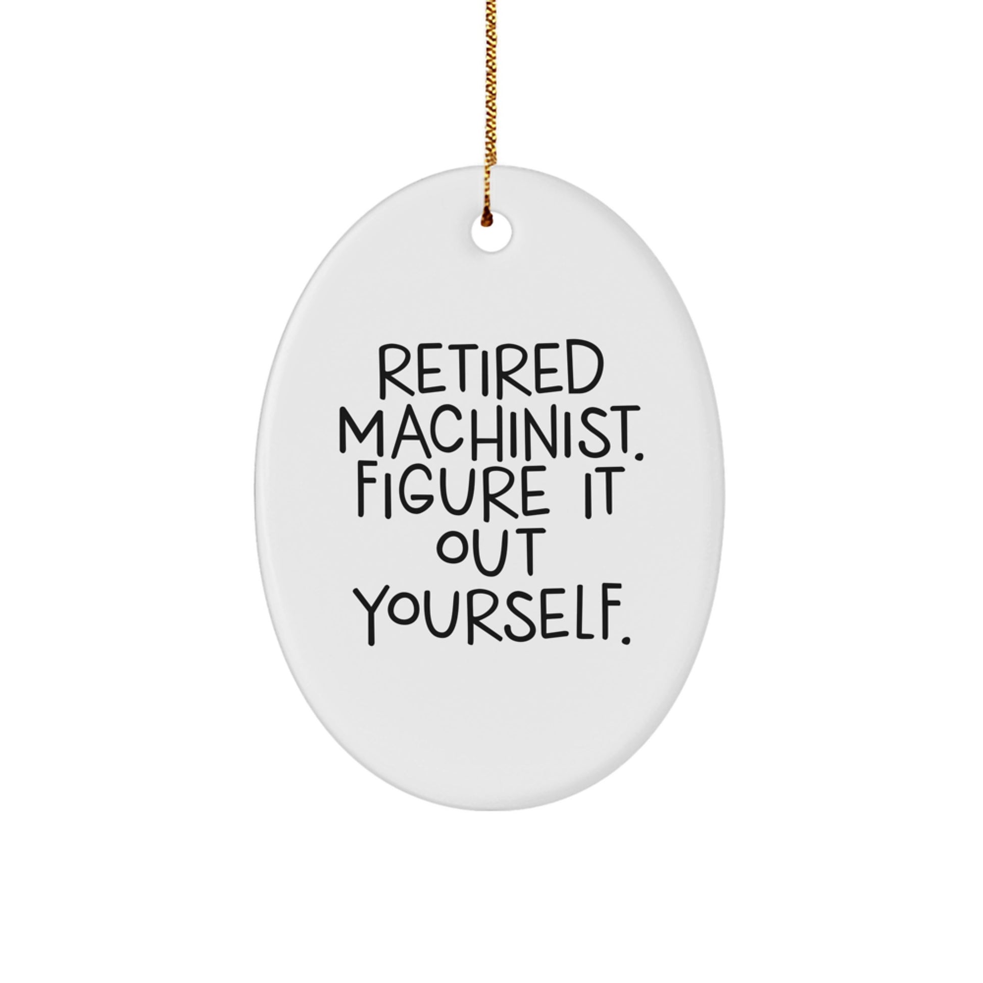 Funny Machinist Gifts from Men to Friends, Oval Ornament - Retired Machinist Figure It Out Yourself, Unique Christmas Unique Gifts for Machinist - Image 1