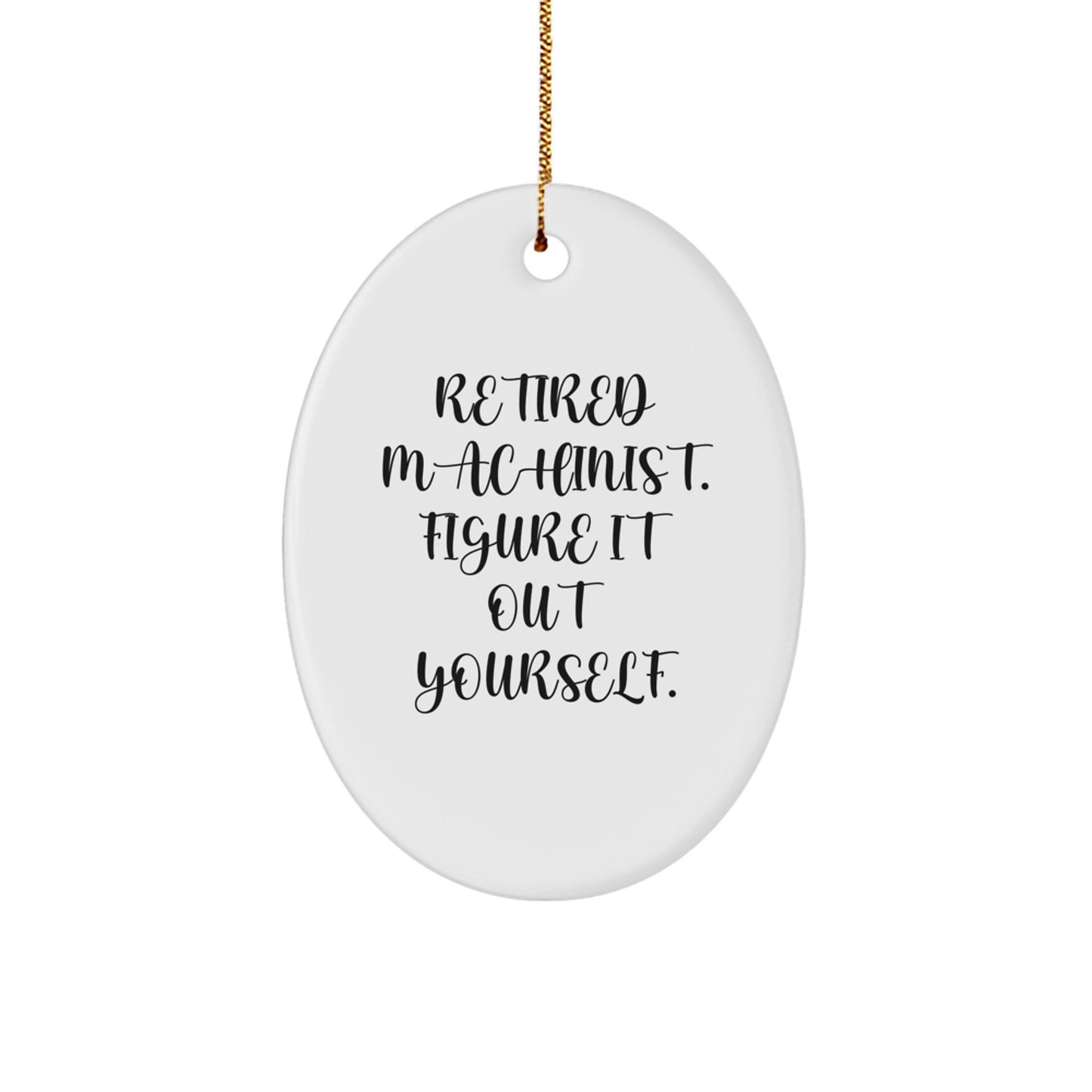 Funny Machinist Gifts from Men to Friends, Oval Ornament for Christmas Unique Present Ideas, Retired Machinist Figure It Out Yourself - Image 1