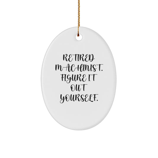 Funny Machinist Gifts from Men to Friends, Oval Ornament for Christmas Unique Present Ideas, Retired Machinist Figure It Out Yourself - Image 1