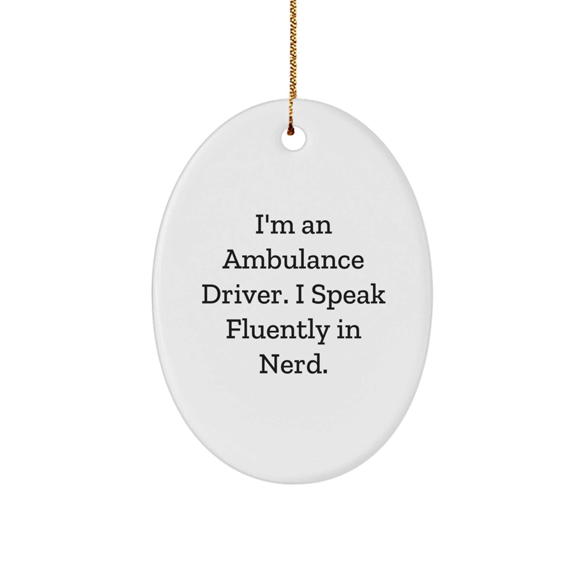 Funny Ambulance Driver Gifts for Men - I'm An Ambulance Driver. I Speak Fluently In genius. Oval Ornament for Christmas Unique Gifts from Friends or Family - Image 1