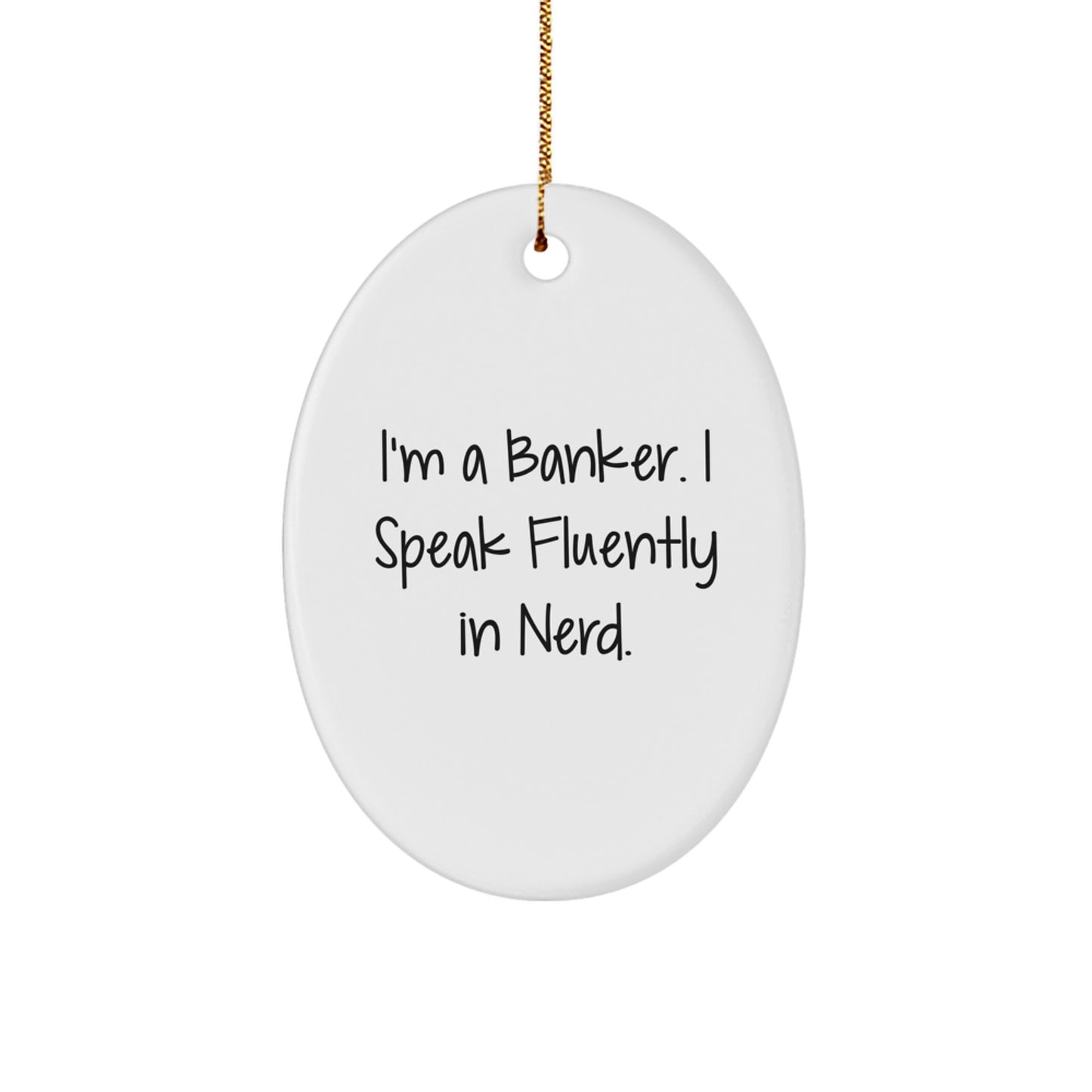 Funny Banker Gifts for Christmas - I'm A Banker. I Speak Fluently In genius. - Oval Ornament Gifts from Men to Bankers - Image 1