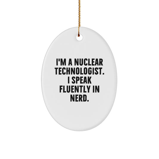 Funny Nuclear Technologist Oval Ornament, Gifts from Friends for Nuclear Technologist Men, I'm A Nuclear Technologist. I Speak Fluently In genius. Oval Shape - Image 1
