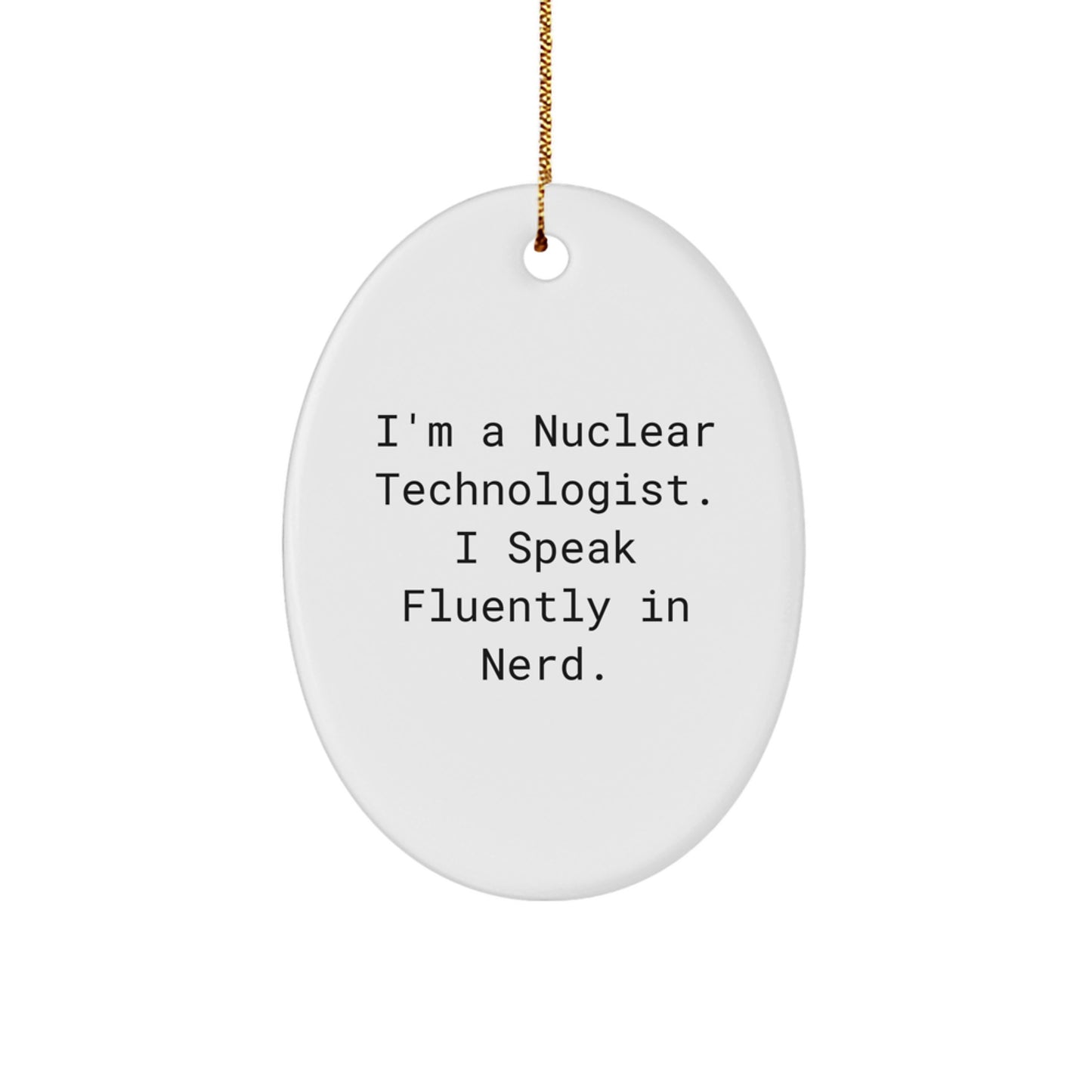 Funny Gift for Nuclear Technologist, Oval Ornament, Nuclear Technologist Decor, I'm A Nuclear Technologist. I Speak Fluently In genius. Gift, Christmas Unique Gifts for Nuclear Technologist - Image 1