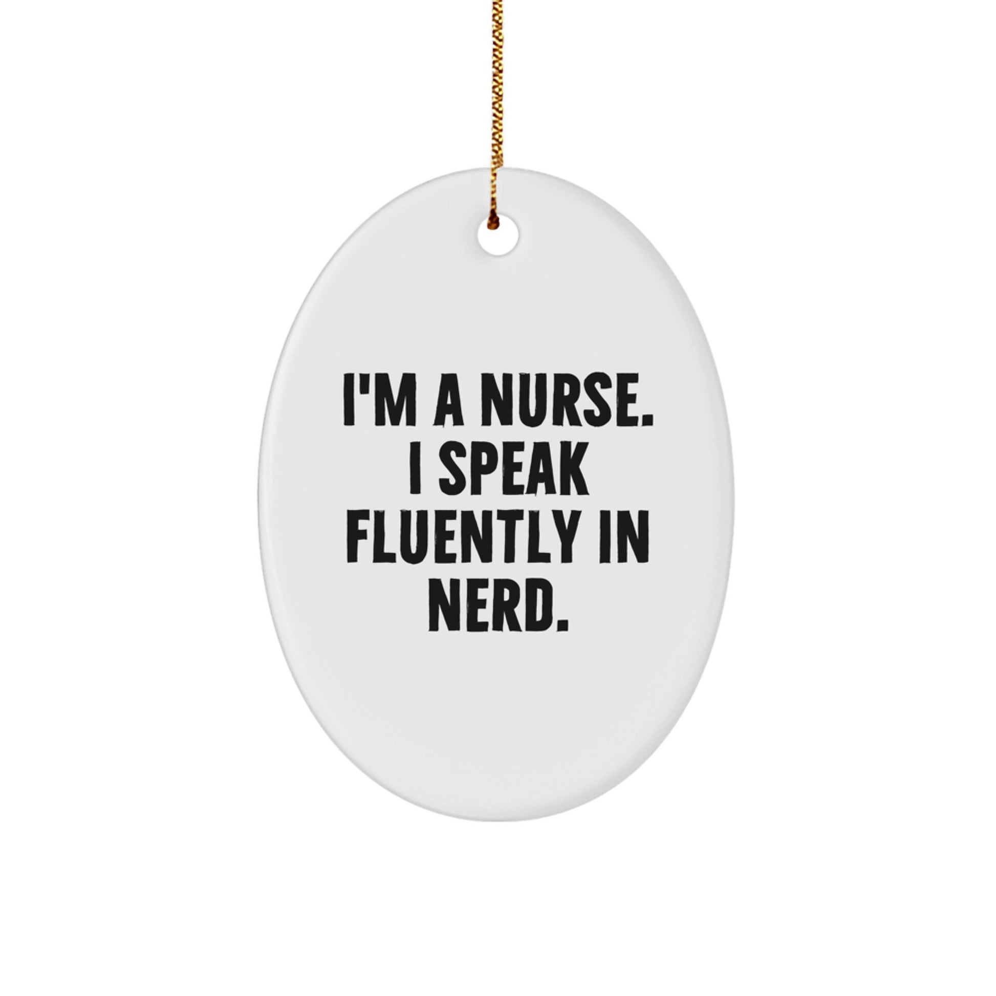 Funny Nurse Gifts from Friends, I'm A Nurse. I Speak Fluently In genius., Oval Ornament for Christmas Unique Gifts for Nurse - Image 1
