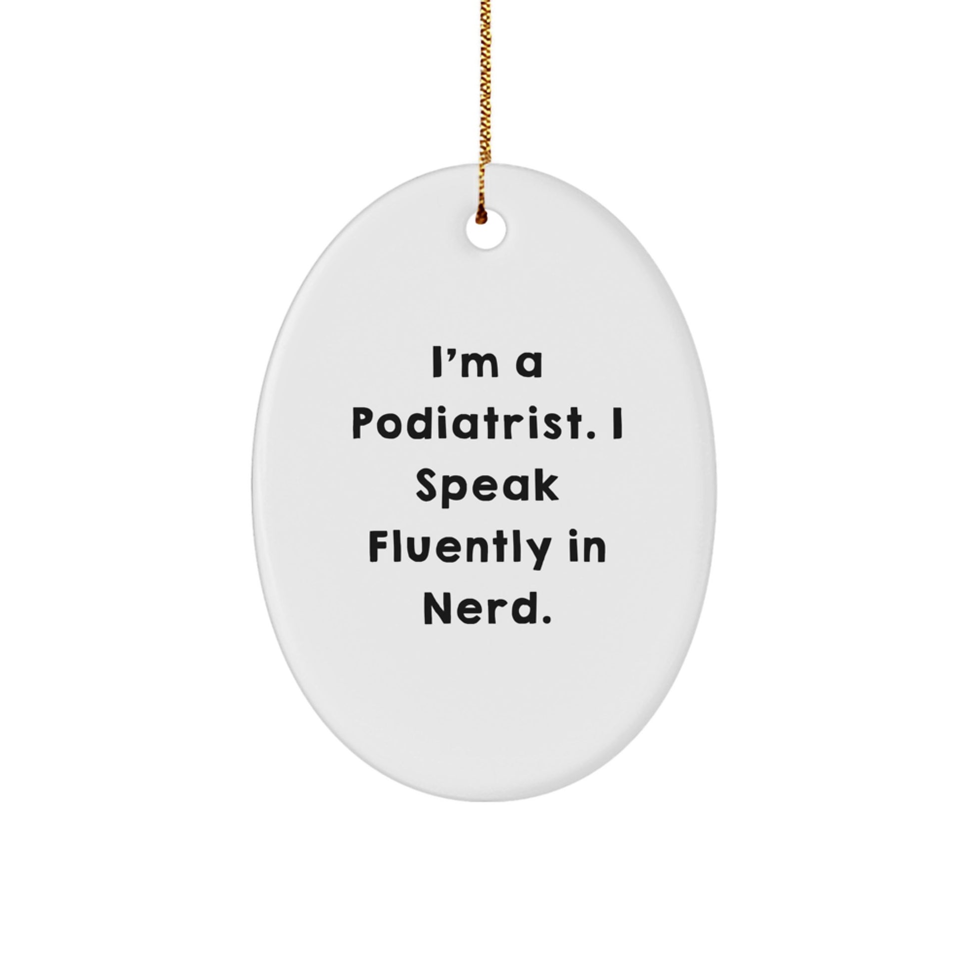 Funny Podiatrist Christmas Unique Gifts - Oval Ornament with I'm A Podiatrist. I Speak Fluently In genius. Quote Gifts from Friends to Podiatrist - Image 1
