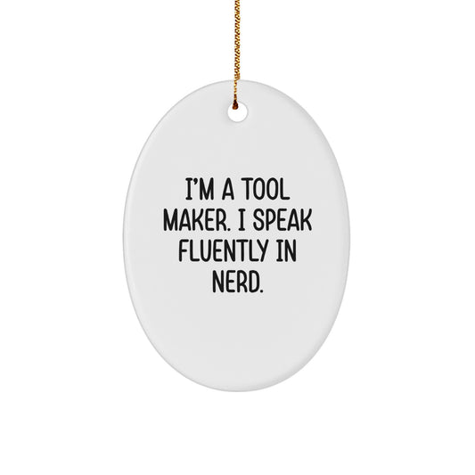 Funny Tool Maker Gifts from Friends for Christmas Unique Oval Ornament, I'm A Tool Maker. I Speak Fluently In genius. - Image 1