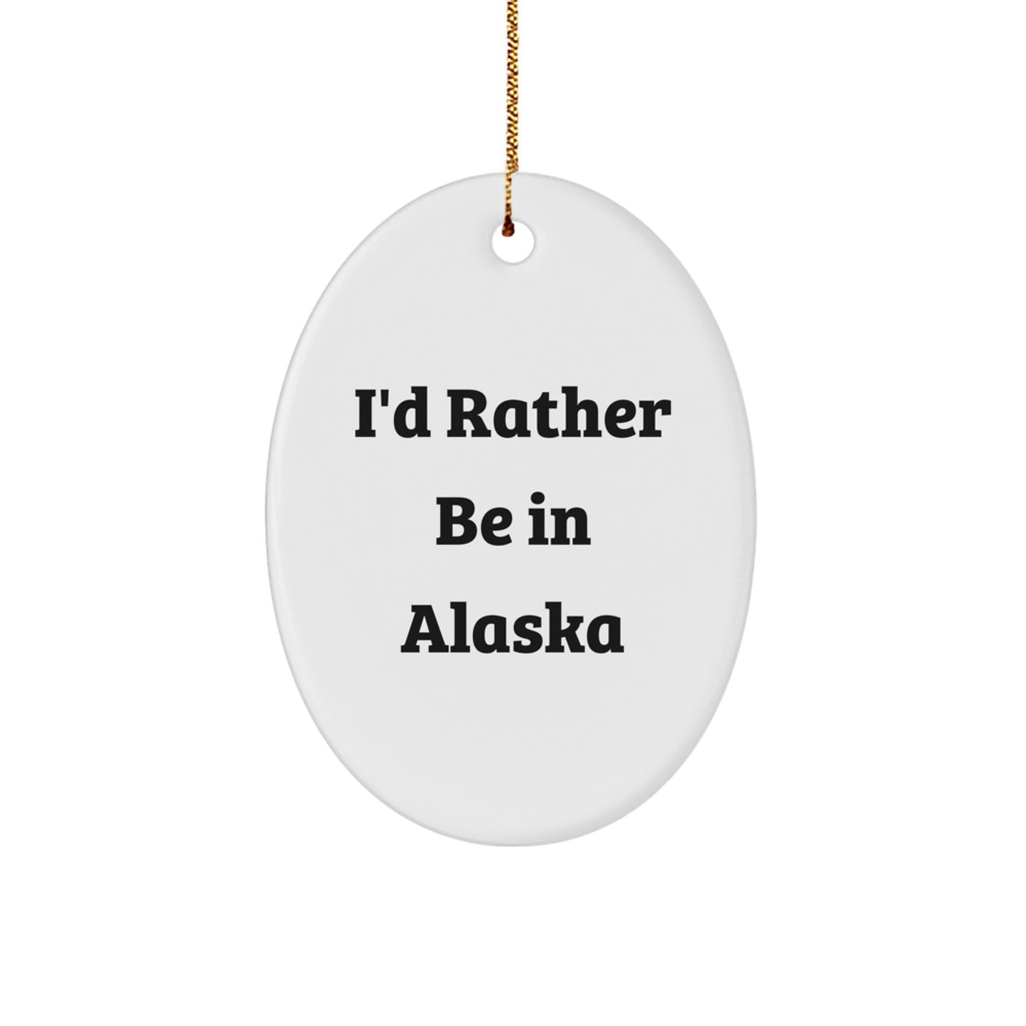 Alaska Oval Ornament Gift for Friends, Christmas Unique Gifts from Men, Funny Quote I'd Rather Be In Alaska - Image 1