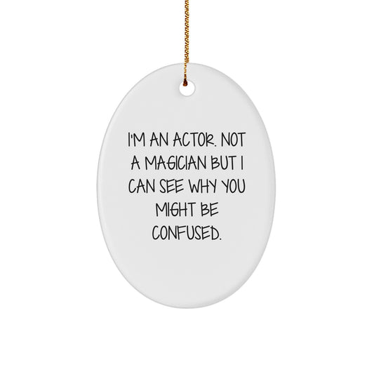 Funny Actor Gifts from Friends - I'm An Actor. Not A Magician But I Can See Why You Might Be Confused. Oval Ornament for Christmas - Image 1