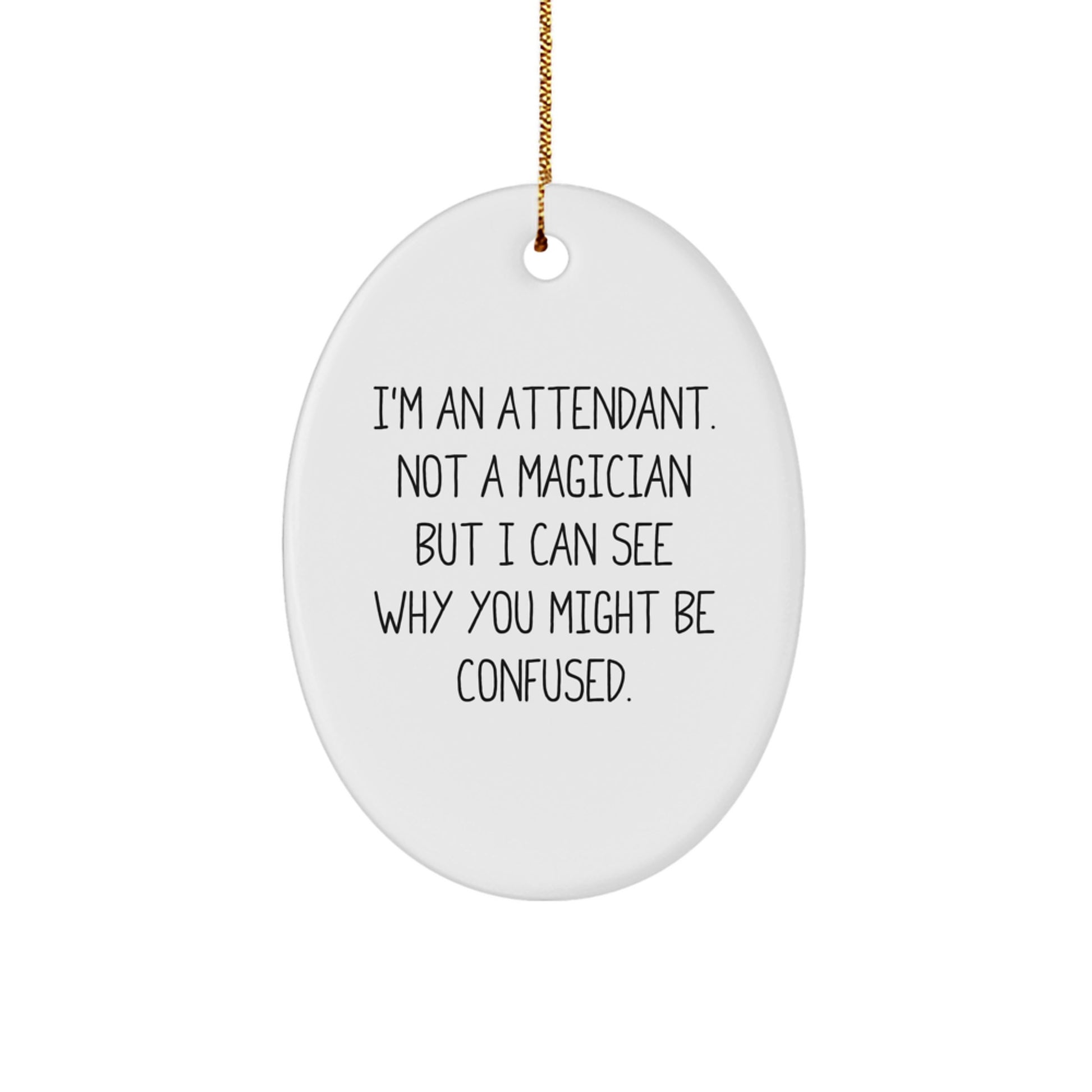 Funny Attendant Gifts from Friends - I'm An Attendant. Not A Magician But I Can See Why You Might Be Confused. Oval Ornament for Attendants and Christmas - Image 1
