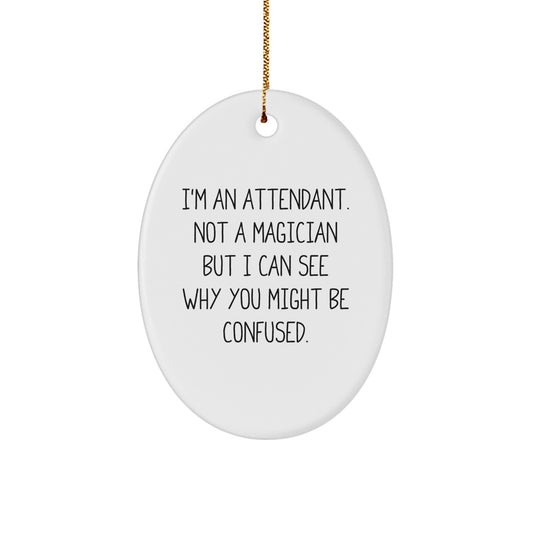 Funny Attendant Gifts from Friends - I'm An Attendant. Not A Magician But I Can See Why You Might Be Confused. Oval Ornament for Attendants and Christmas - Image 1