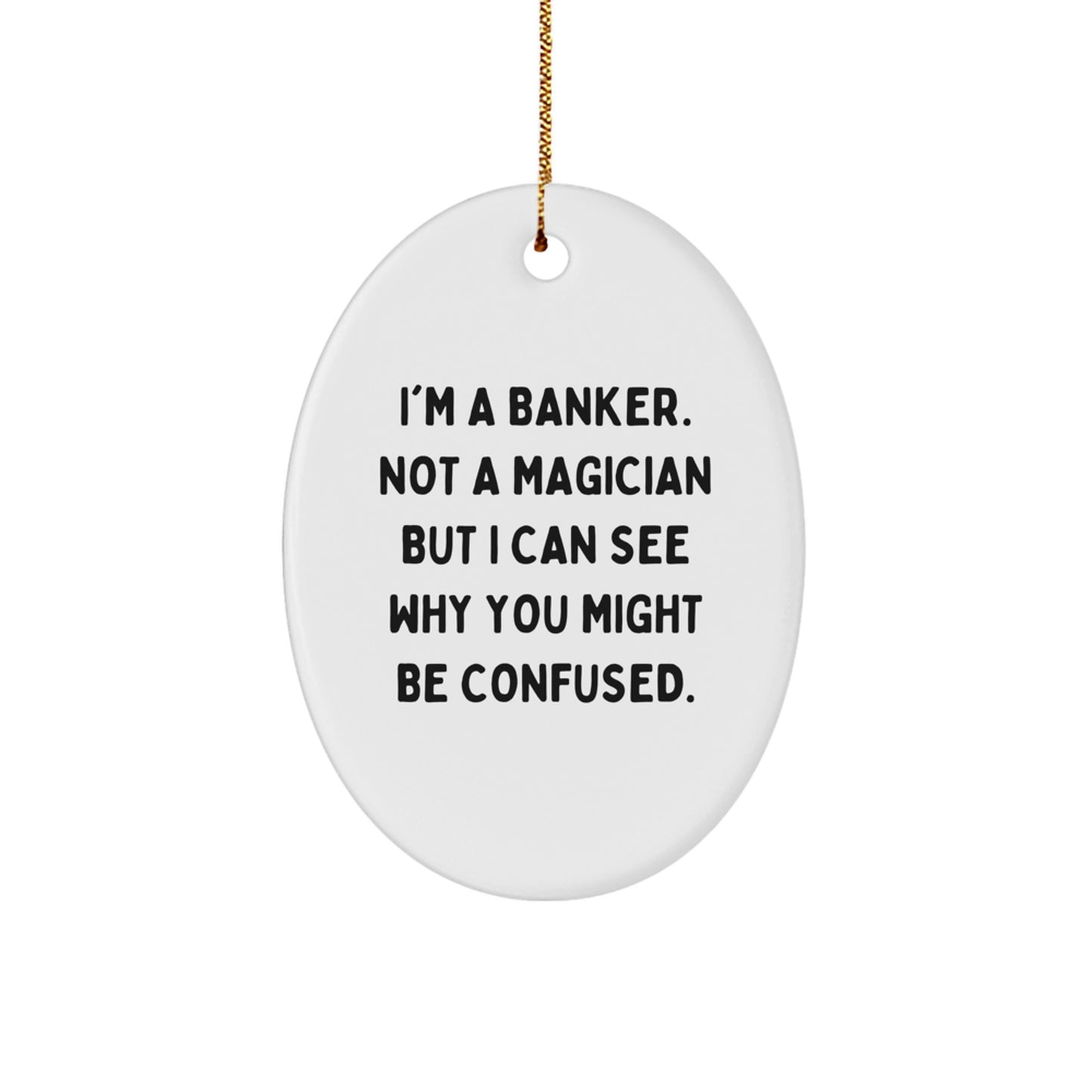 Funny Banker Gifts, 'I'm A Banker. Not A Magician But I Can See Why You Might Be Confused.' Oval Ornament for Christmas, Gifts from Men to Banker - Image 1