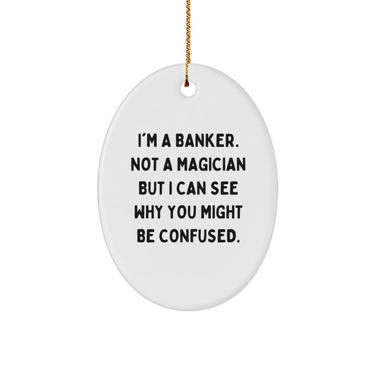 Funny Banker Gifts, 'I'm A Banker. Not A Magician But I Can See Why You Might Be Confused.' Oval Ornament for Christmas, Gifts from Men to Banker - Image 1
