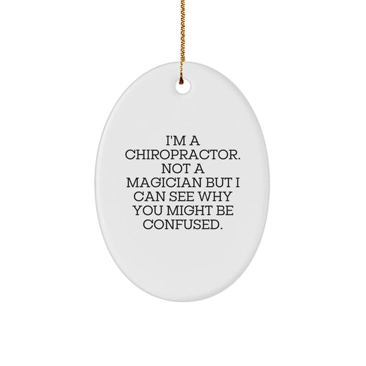 Funny Chiropractor Gifts for Men - I'm A Chiropractor. Not A Magician But I Can See Why You Might Be Confused. Oval Ornament - Image 1